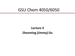 GSU Chem 40506050 Lecture 4 Zhenming Jimmy Du