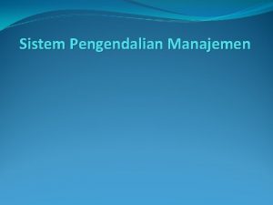 Sistem Pengendalian Manajemen KARAKTERISTIK SISTEM PENGENDALIAN MANAJEMEN Sub