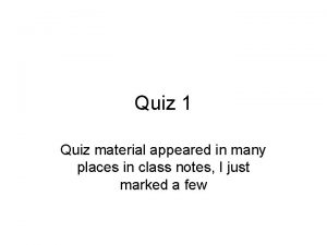 Quiz 1 Quiz material appeared in many places
