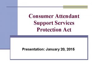 Consumer Attendant Support Services Protection Act Presentation January