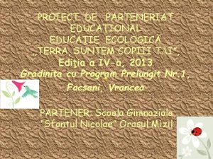 PROIECT DE PARTENERIAT EDUCAIONAL EDUCAIE ECOLOGIC TERRA SUNTEM