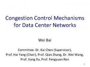 Congestion Control Mechanisms for Data Center Networks Wei