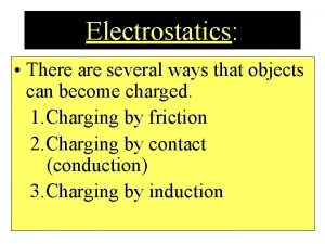 Electrostatics There are several ways that objects can