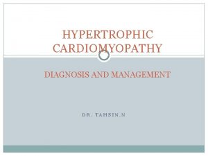 HYPERTROPHIC CARDIOMYOPATHY DIAGNOSIS AND MANAGEMENT DR TAHSIN N