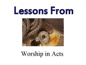 Lessons From Acts Worship in Acts The Work