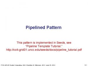 Pipelined Pattern This pattern is implemented in Seeds