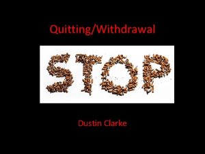 QuittingWithdrawal Dustin Clarke What is Withdrawal Withdrawal is