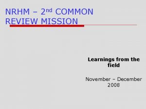 NRHM 2 nd COMMON REVIEW MISSION Learnings from