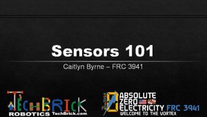 Sensors 101 Caitlyn Byrne FRC 3941 Absolute Zero