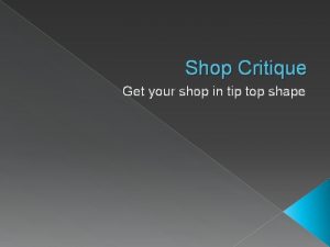 Shop Critique Get your shop in tip top