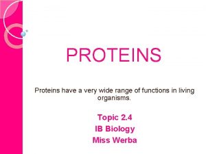 PROTEINS Proteins have a very wide range of