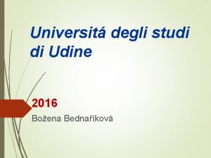 Universit degli studi di Udine 2016 Boena Bednakov