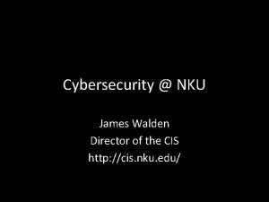 Cybersecurity NKU James Walden Director of the CIS