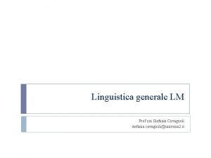 Linguistica generale LM Prof ssa Stefania Cavagnoli stefania