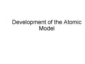 Development of the Atomic Model Remember Rutherford Many