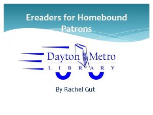 Ereaders for Homebound Patrons By Rachel Gut DML