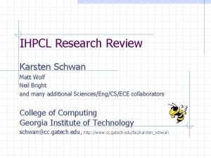 IHPCL Research Review Karsten Schwan Matt Wolf Neil