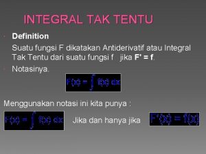 INTEGRAL TAK TENTU Definition Suatu fungsi F dikatakan