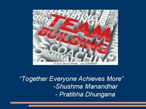 Together Everyone Achieves More Shushma Manandhar Pratibha Dhungana