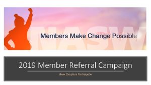 2019 Member Referral Campaign How Chapters Participate NASW