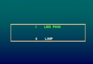 I LEG PAIN II LIMP LEG PAIN Possible