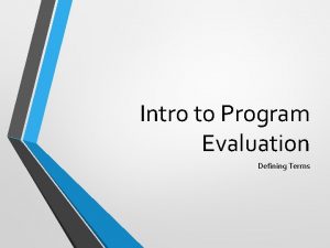 Intro to Program Evaluation Defining Terms Defining Evaluation