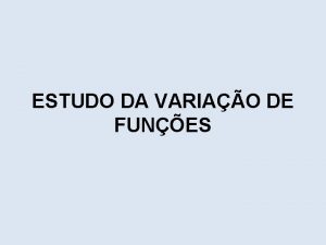 ESTUDO DA VARIAO DE FUNES Mximos e Mnimos