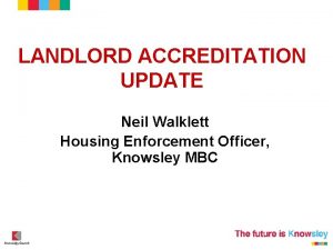 LANDLORD ACCREDITATION UPDATE Neil Walklett Housing Enforcement Officer