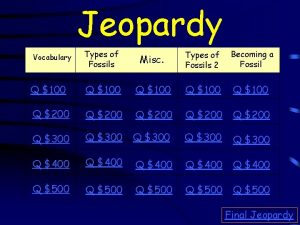 Jeopardy Types of Fossils Misc Types of Fossils