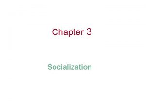 Chapter 3 Socialization Chapter Outline What is Socialization