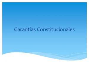 Garantas Constitucionales Son mecanismos establecidos en la constitucin