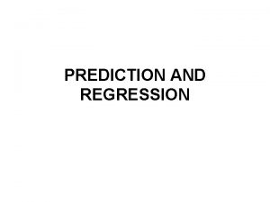 PREDICTION AND REGRESSION REGRESSION Regression allows the researcher PREDICTION AND REGRESSION REGRESSION Regression allows the researcher