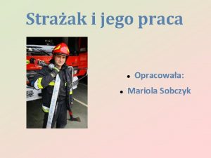 Straak i jego praca Opracowaa Mariola Sobczyk Zadania