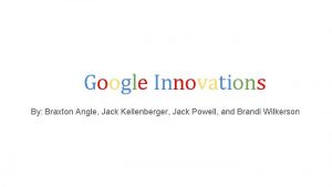Google Innovations By Braxton Angle Jack Kellenberger Jack