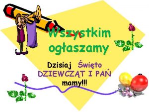 Wszystkim ogaszamy Dzisiaj wito DZIEWCZT I PA mamy