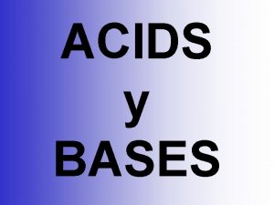 ACIDS y BASES Characteristics of Acids Taste Sour