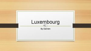 Luxembourg By Damien A Bit About Luxembourg is