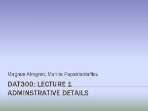 Magnus Almgren Marina Papatriantafilou DAT 300 LECTURE 1