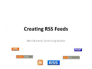 Creating RSS Feeds Mark Branom Continuing Studies Creating