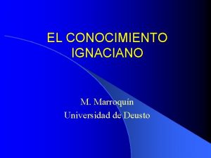 EL CONOCIMIENTO IGNACIANO M Marroqun Universidad de Deusto