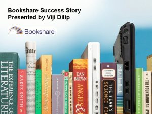 Bookshare Success Story Presented by Viji Dilip Agenda