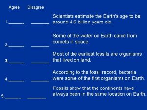 Agree 1 Disagree Scientists estimate the Earths age