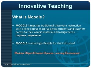 Innovative Teaching What is Moodle MOODLE integrates traditional