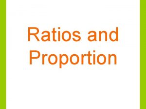 Ratios and Proportion Ratios A ratio is just