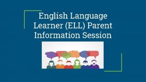 English Language Learner ELL Parent Information Session How