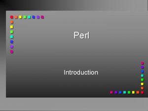 Perl Introduction Outline What is Perl n What