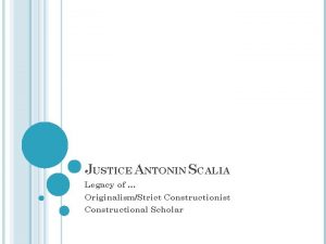 JUSTICE ANTONIN SCALIA Legacy of OriginalismStrict Constructionist Constructional