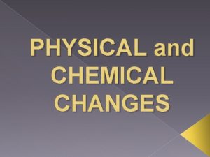 PHYSICAL and CHEMICAL CHANGES Physical Properties Characteristics of