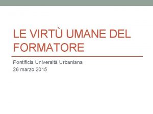 LE VIRT UMANE DEL FORMATORE Pontificia Universit Urbaniana