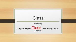 Class Taxonomy Kingdom Phylum Class Order Family Genus